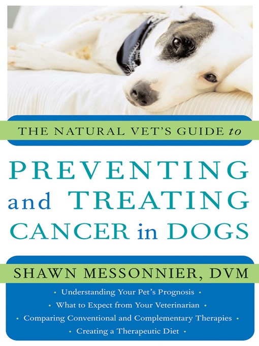 Title details for The Natural Vet's Guide to Preventing and Treating Cancer in Dogs by Shawn Messonnier, Dvm - Available